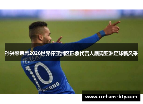 孙兴慜荣膺2026世界杯亚洲区形象代言人展现亚洲足球新风采