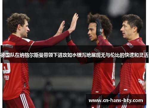 德国队在纳格尔斯曼带领下进攻如水银泻地展现无与伦比的快速和灵活 德国队在纳格尔斯曼带领下进攻如水银泻地展现无与伦比的快速和灵活