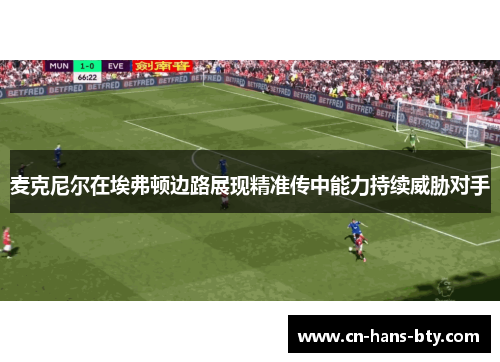 麦克尼尔在埃弗顿边路展现精准传中能力持续威胁对手