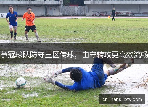 争冠球队防守三区传球，由守转攻更高效流畅