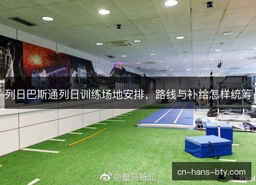列日巴斯通列日训练场地安排，路线与补给怎样统筹
